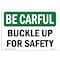 Signmission OSHA CAREFUL Sign, Buckle Up For Safety, 18in X 12in, 12" W, 18" L, Landscape, OS-BC-D-1218-L-10016 OS-BC-D-1218-L-10016 - alternate 1